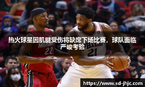 热火球星因肌腱受伤将缺席下场比赛，球队面临严峻考验