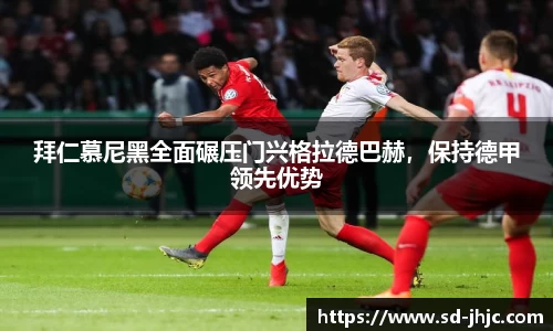 拜仁慕尼黑全面碾压门兴格拉德巴赫，保持德甲领先优势