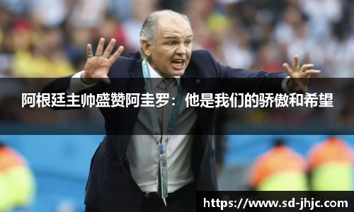 阿根廷主帅盛赞阿圭罗：他是我们的骄傲和希望