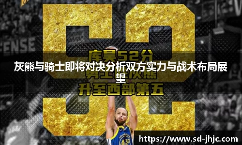 灰熊与骑士即将对决分析双方实力与战术布局展望