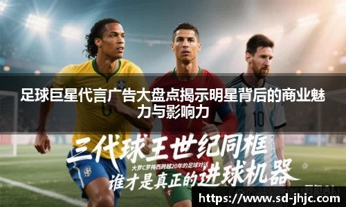 足球巨星代言广告大盘点揭示明星背后的商业魅力与影响力